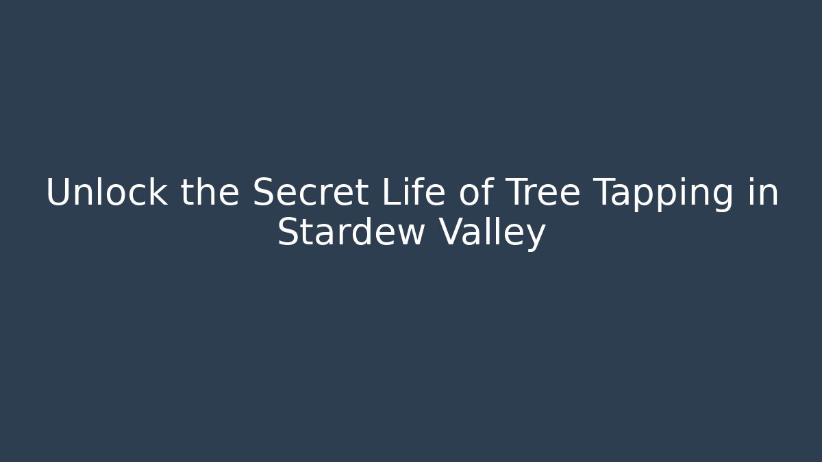 Unlock the Secret Life of Tree Tapping in Stardew Valley