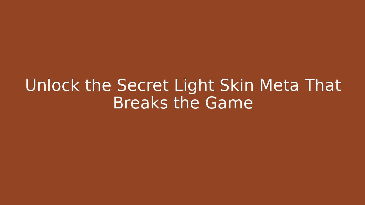 Unlock the Secret Light Skin Meta That Breaks the Game - Smart Esu
