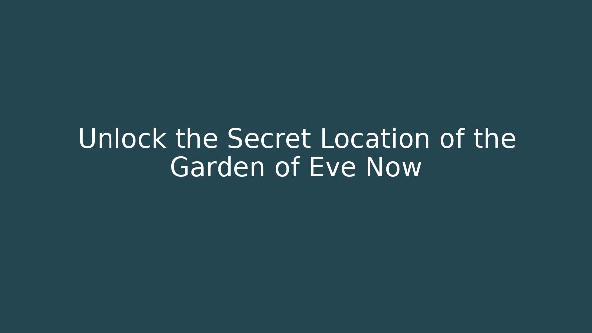 Unlock the Secret Location of the Garden of Eve Now