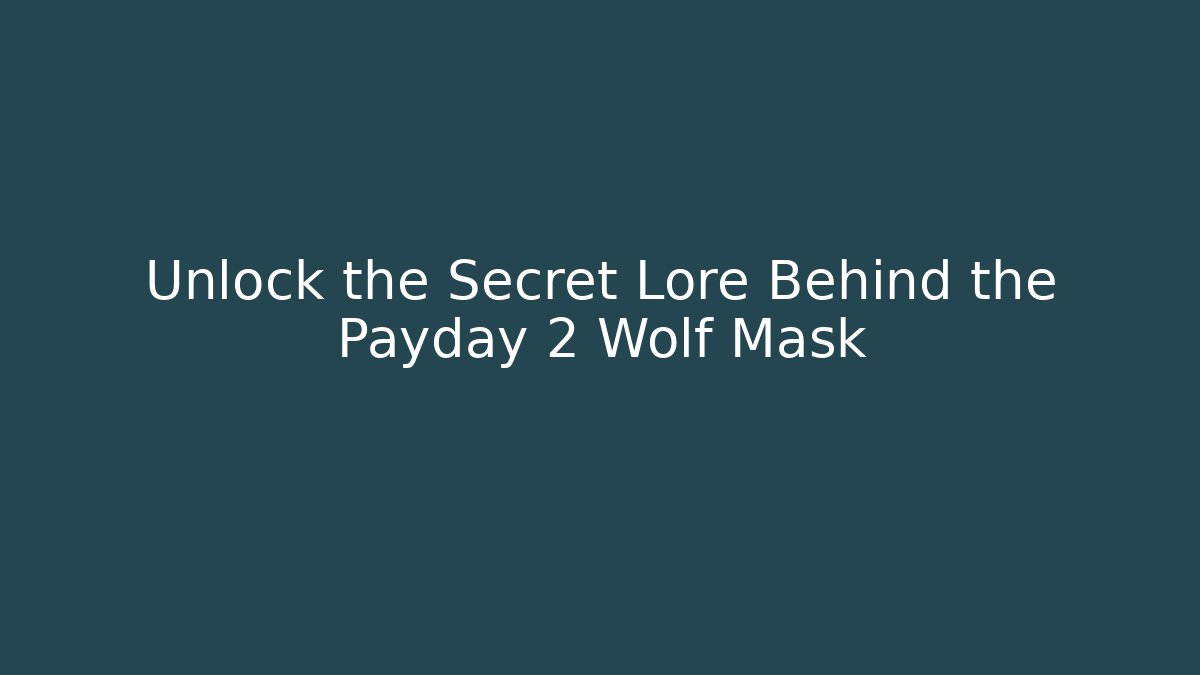 Unlock the Secret Lore Behind the Payday 2 Wolf Mask
