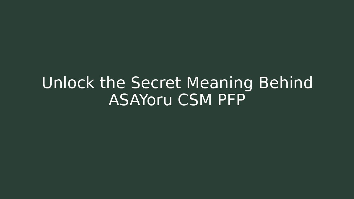 Unlock the Secret Meaning Behind ASAYoru CSM PFP