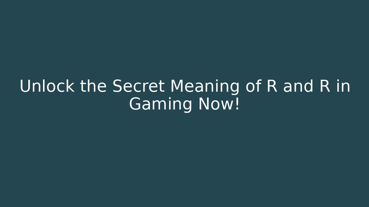 Unlock the Secret Meaning of R and R in Gaming Now!