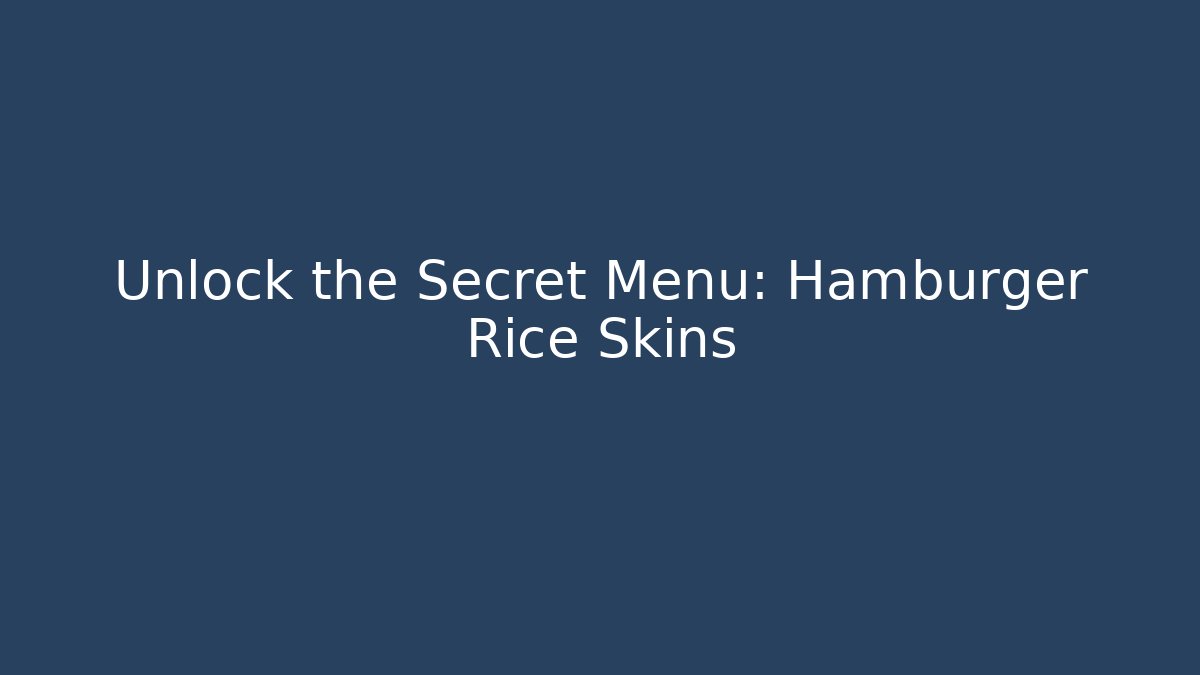 Unlock the Secret Menu: Hamburger Rice Skins