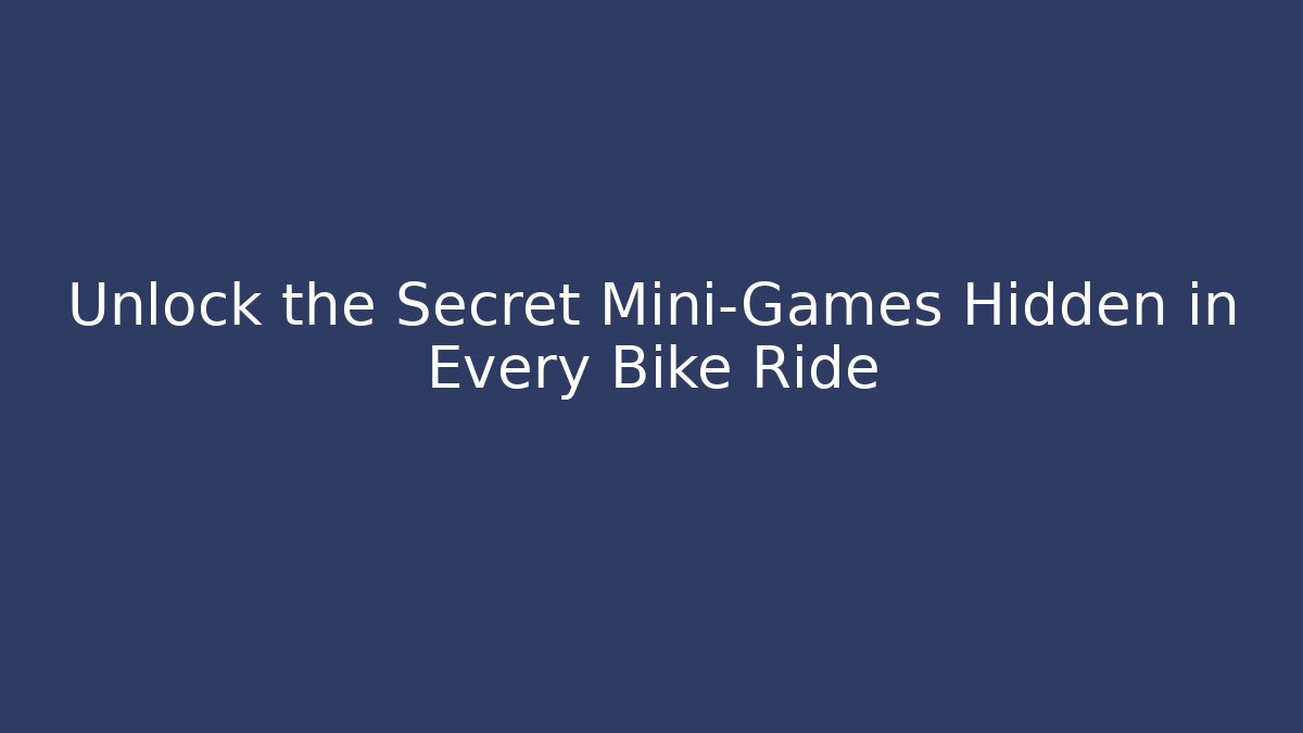 Unlock the Secret Mini-Games Hidden in Every Bike Ride