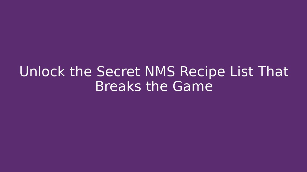 Unlock the Secret NMS Recipe List That Breaks the Game