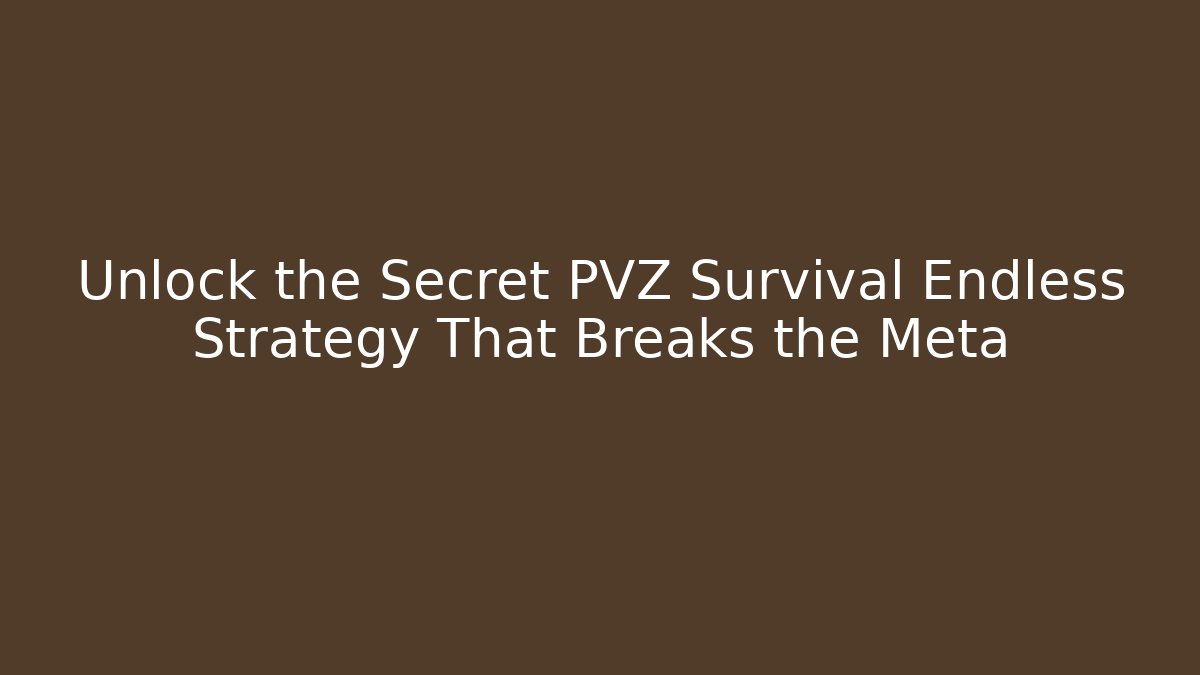 Unlock the Secret PVZ Survival Endless Strategy That Breaks the Meta