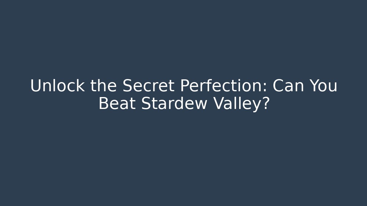Unlock the Secret Perfection: Can You Beat Stardew Valley?