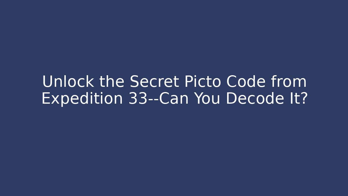 Unlock the Secret Picto Code from Expedition 33—Can You Decode It?