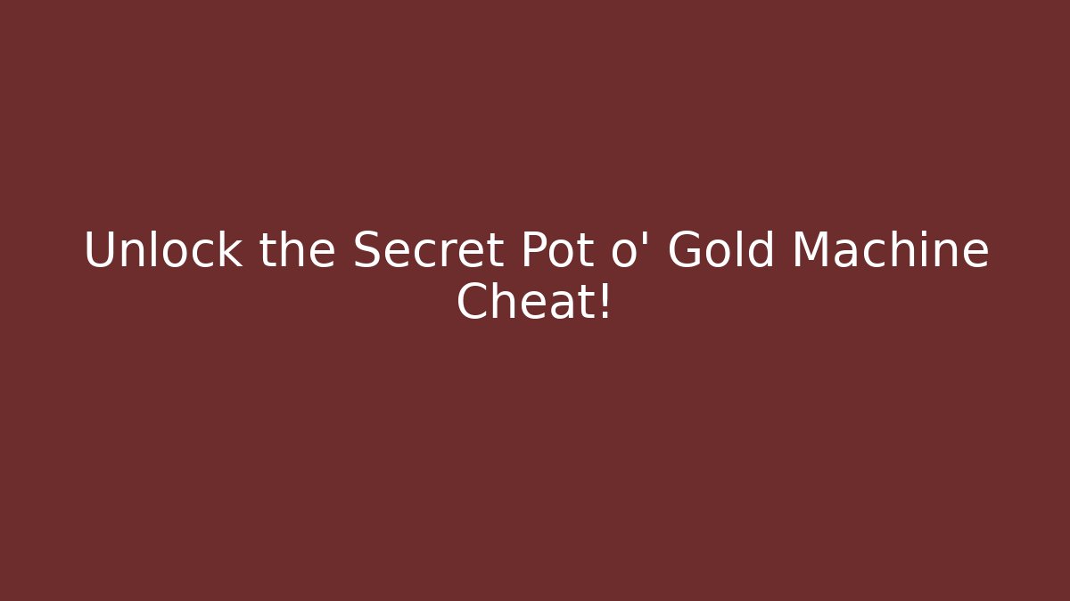 Unlock the Secret Pot o' Gold Machine Cheat! - Smart Esu