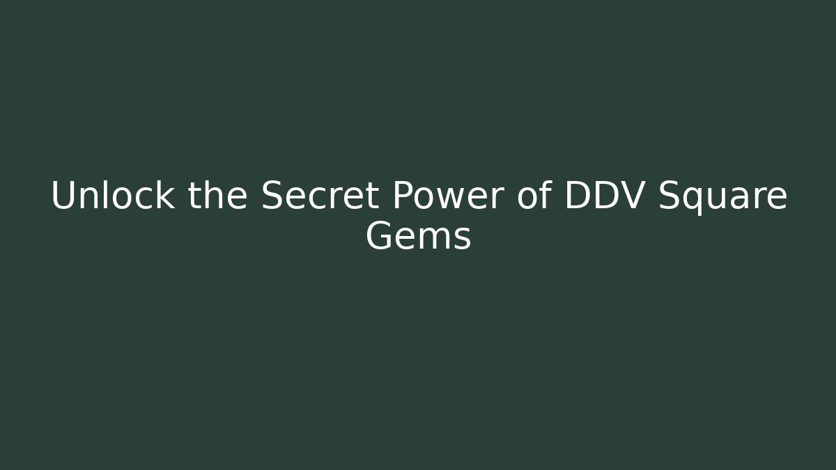 Unlock the Secret Power of DDV Square Gems
