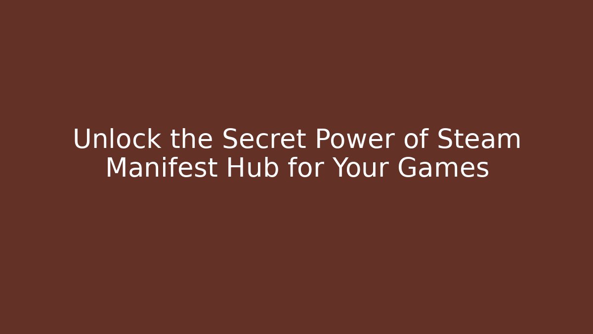Unlock the Secret Power of Steam Manifest Hub for Your Games