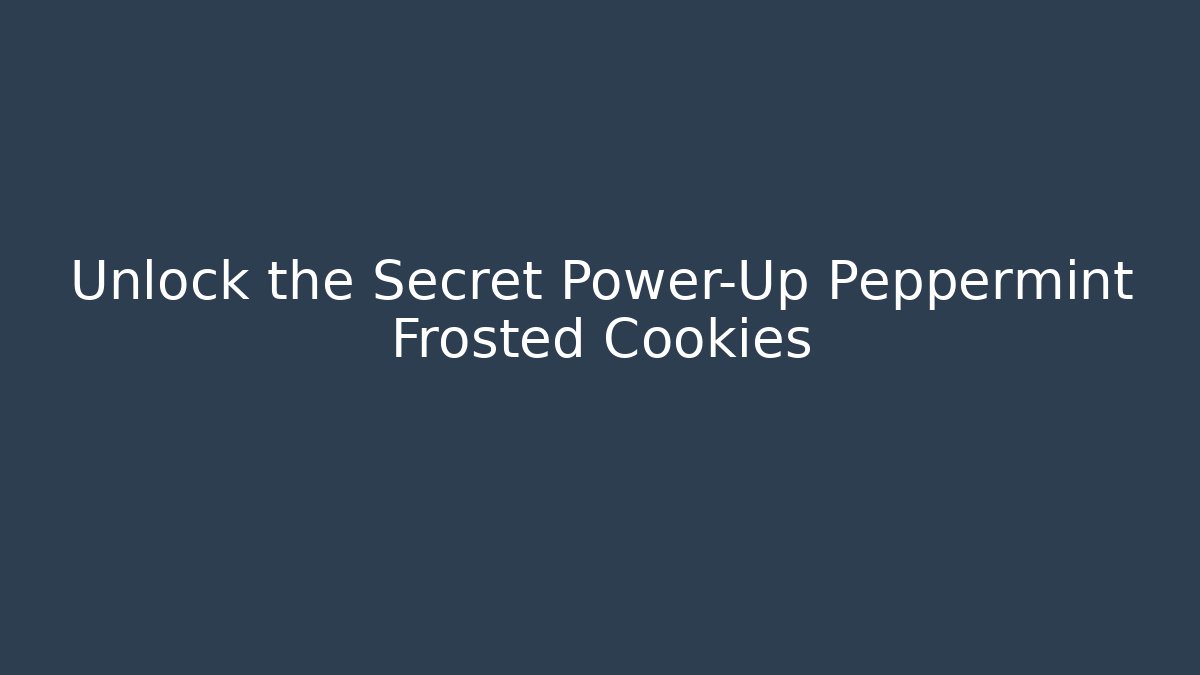 Unlock the Secret Power-Up Peppermint Frosted Cookies