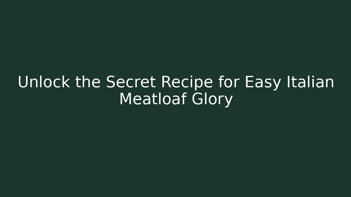 Unlock the Secret Recipe for Easy Italian Meatloaf Glory