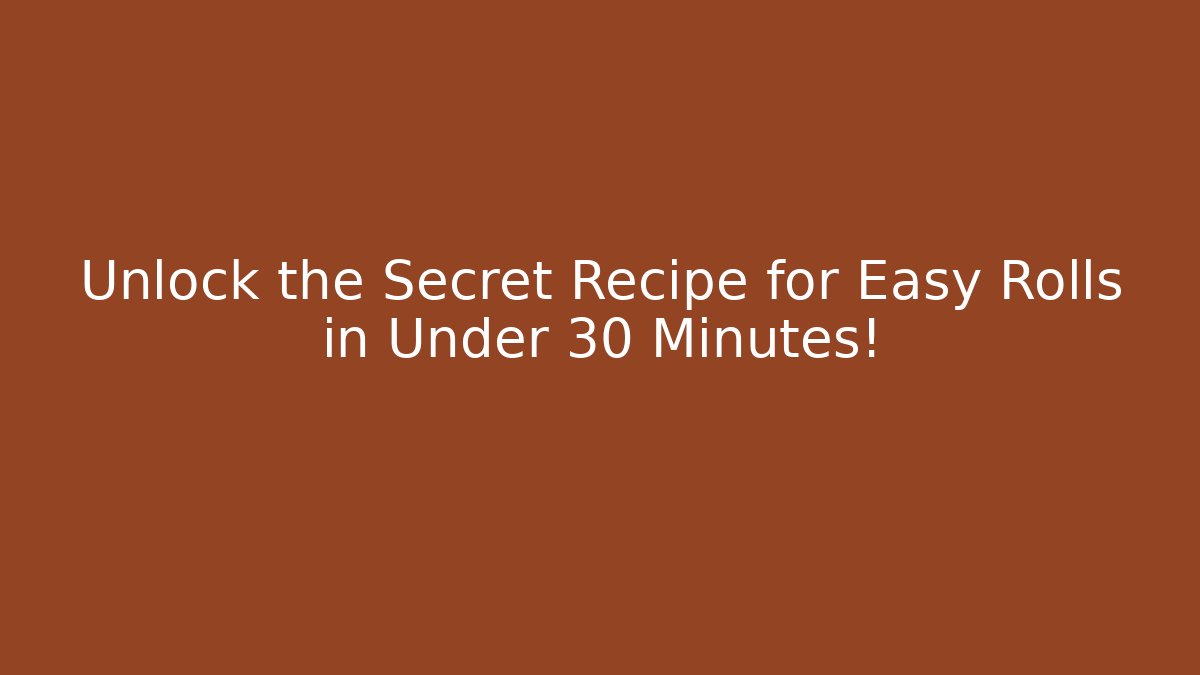 Unlock the Secret Recipe for Easy Rolls in Under 30 Minutes!