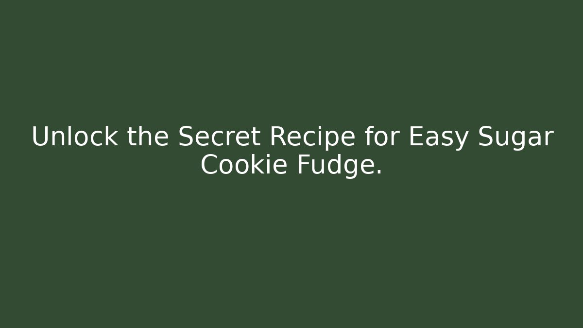 Unlock the Secret Recipe for Easy Sugar Cookie Fudge.