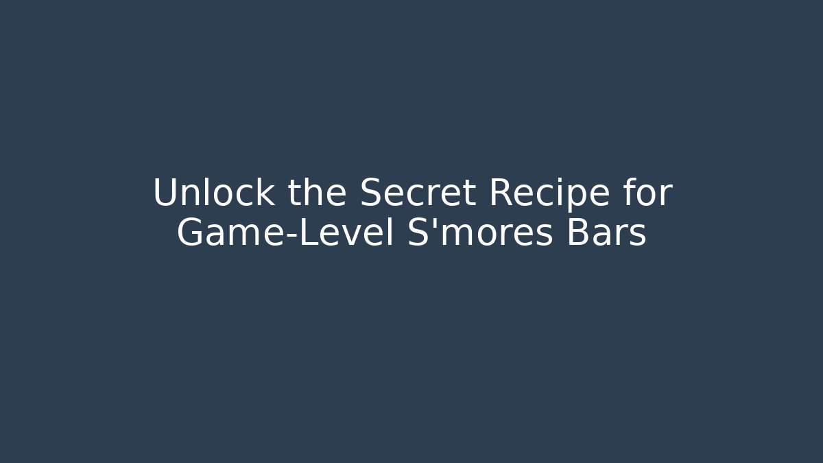 Unlock the Secret Recipe for Game-Level S'mores Bars