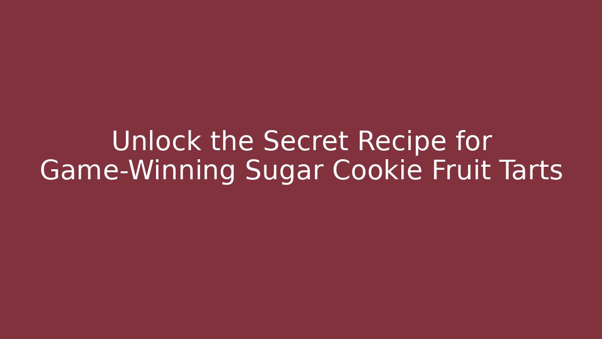 Unlock the Secret Recipe for Game-Winning Sugar Cookie Fruit Tarts