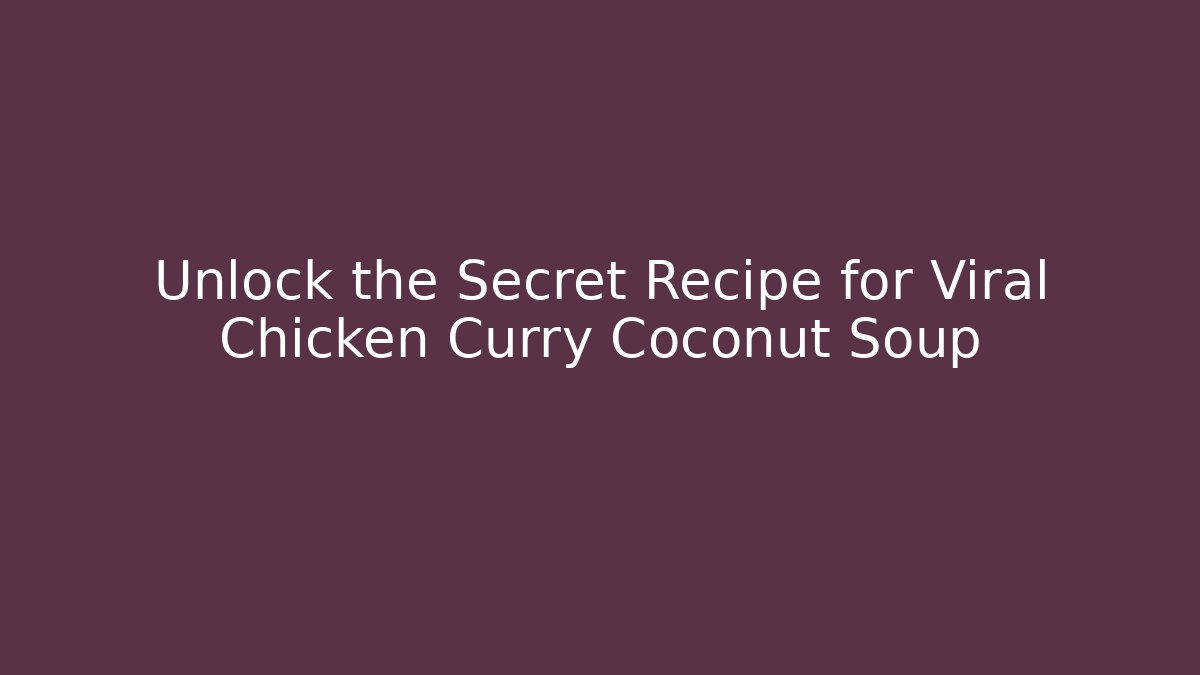 Unlock the Secret Recipe for Viral Chicken Curry Coconut Soup