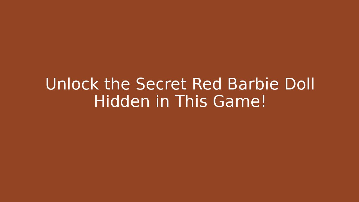Unlock the Secret Red Barbie Doll Hidden in This Game!