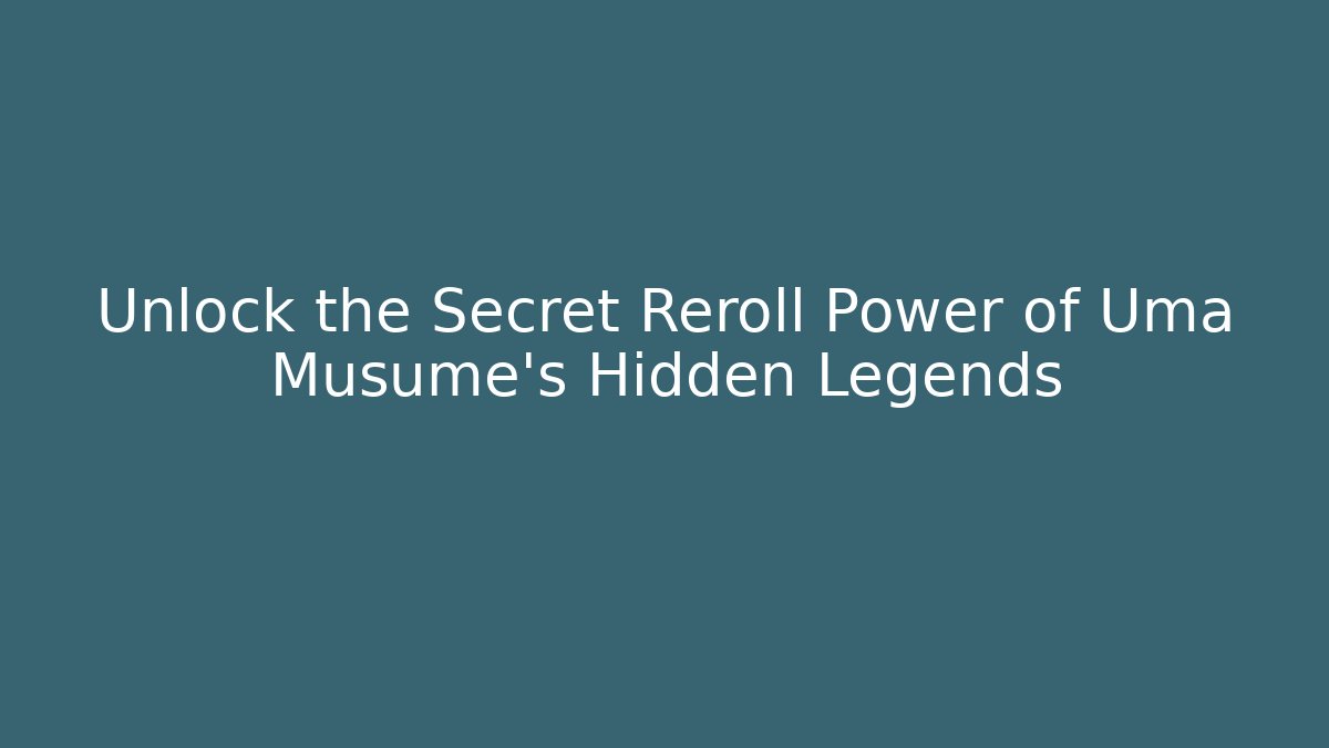 Unlock the Secret Reroll Power of Uma Musume's Hidden Legends