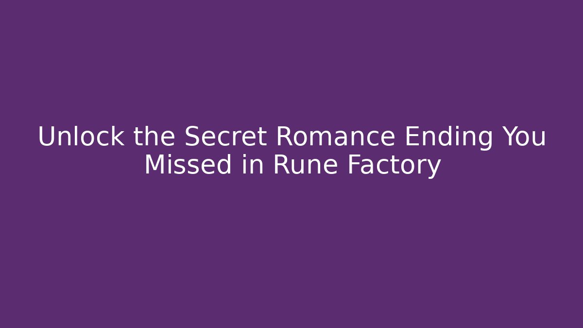 Unlock the Secret Romance Ending You Missed in Rune Factory