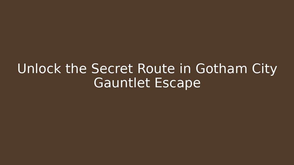 Unlock the Secret Route in Gotham City Gauntlet Escape