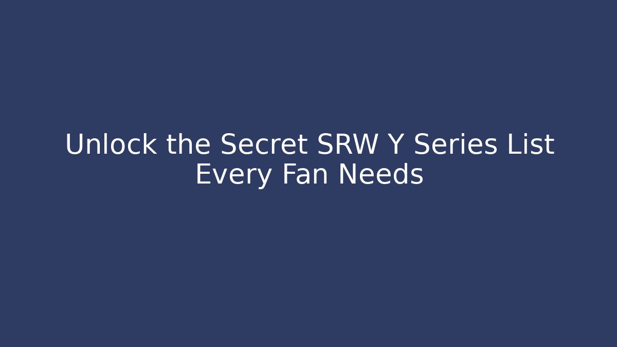 Unlock the Secret SRW Y Series List Every Fan Needs