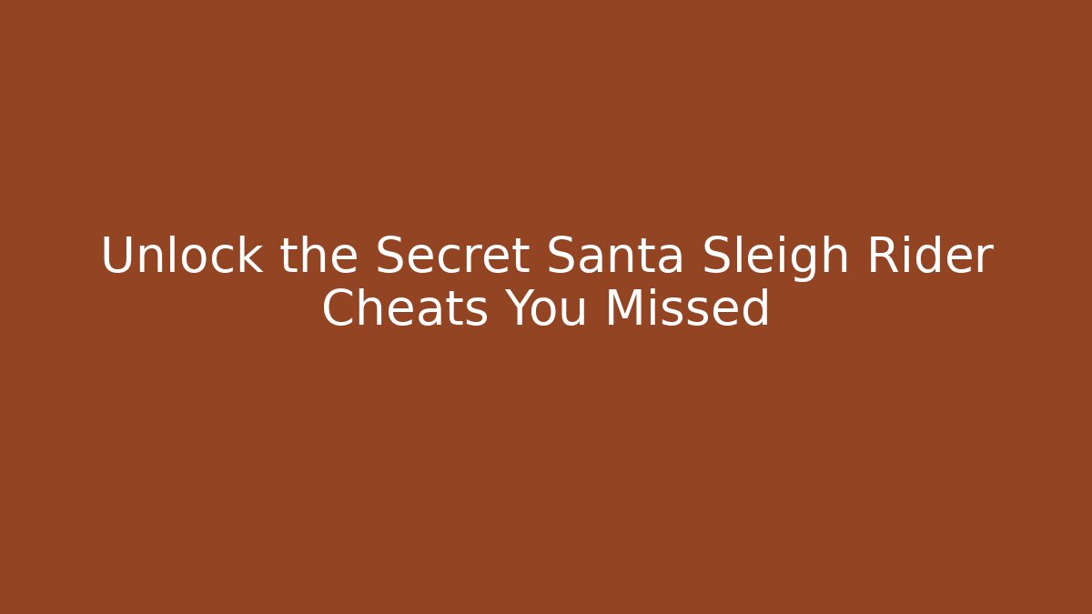 Unlock the Secret Santa Sleigh Rider Cheats You Missed