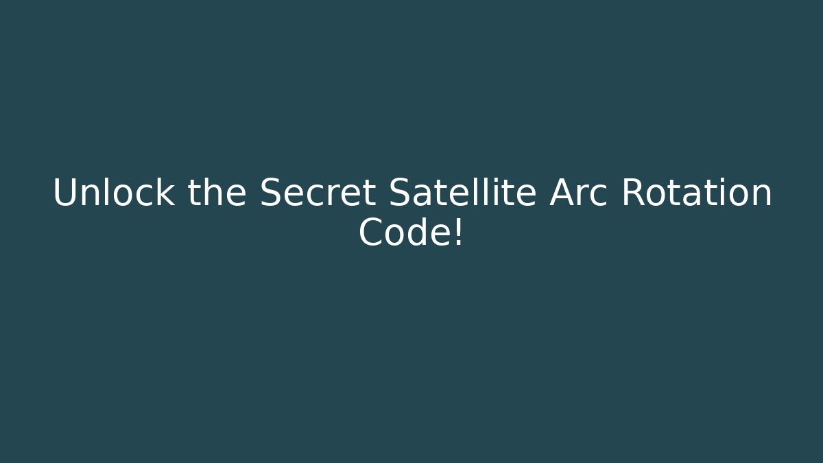 Unlock the Secret Satellite Arc Rotation Code! - Smart Esu