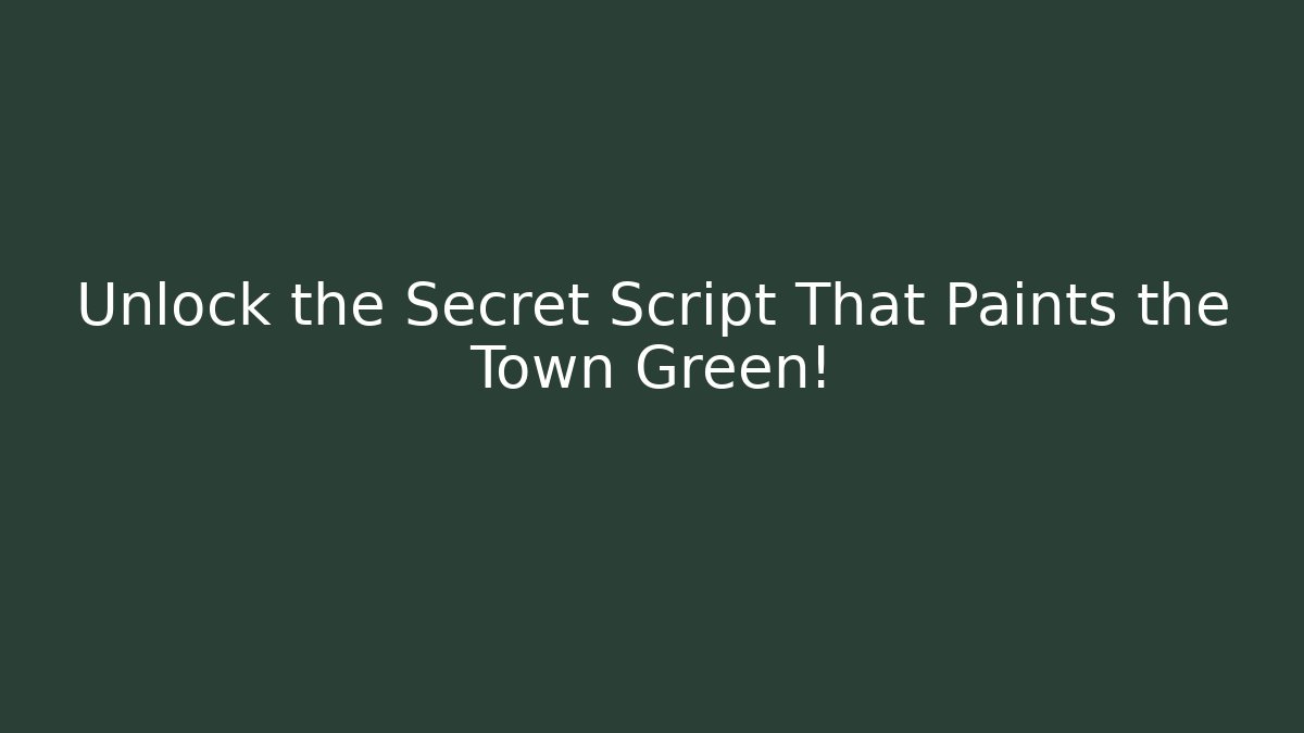 Unlock the Secret Script That Paints the Town Green!