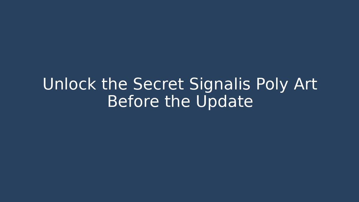 Unlock the Secret Signalis Poly Art Before the Update