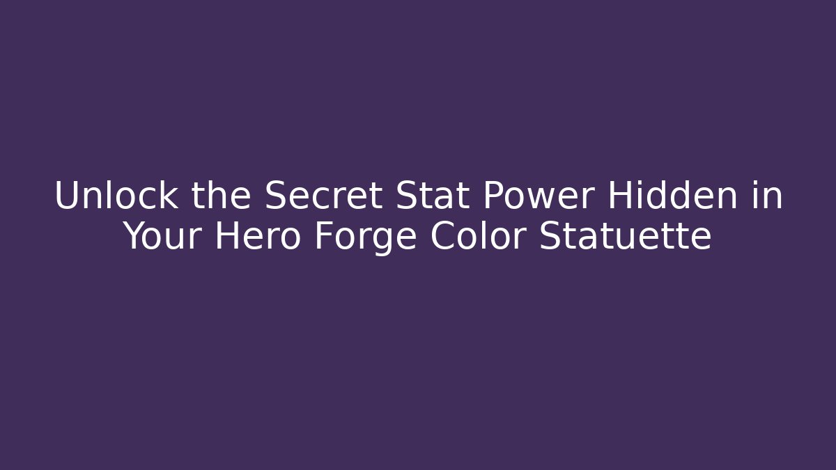 Unlock the Secret Stat Power Hidden in Your Hero Forge Color Statuette - Smart Esu