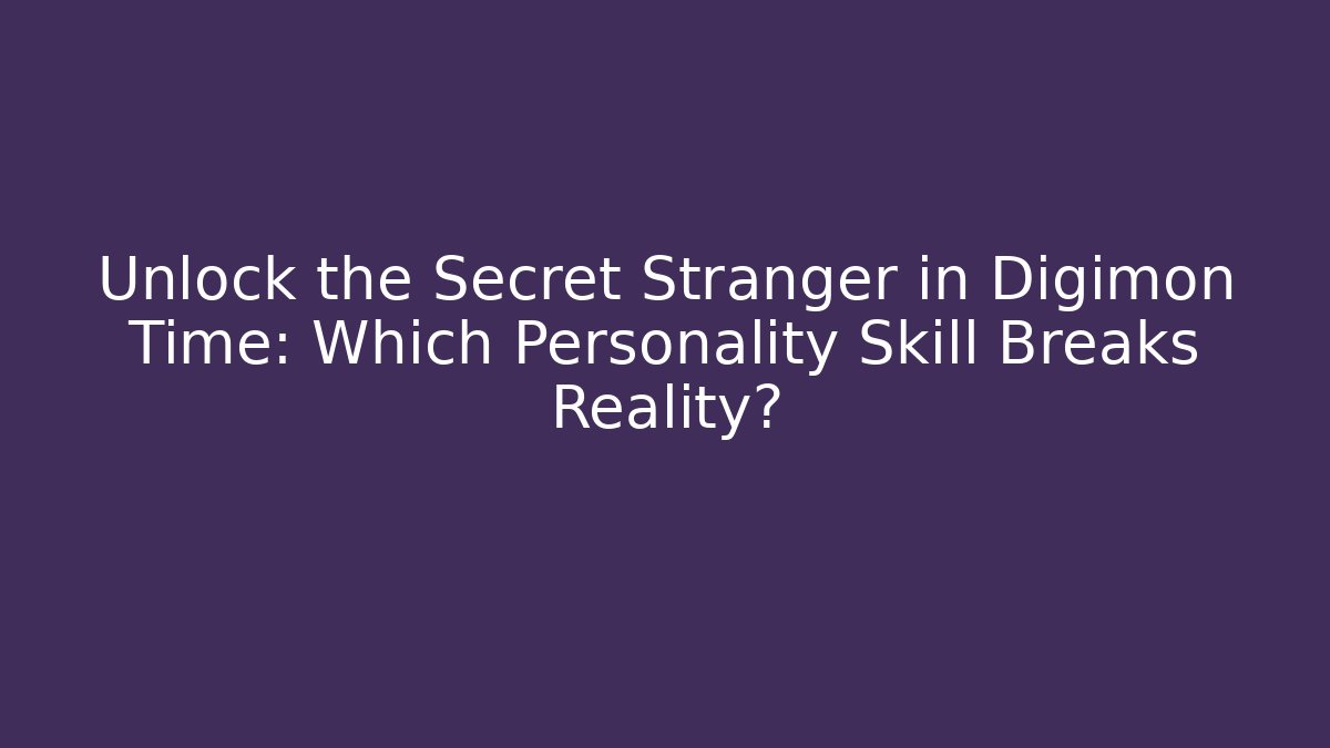 Unlock the Secret Stranger in Digimon Time: Which Personality Skill Breaks Reality?