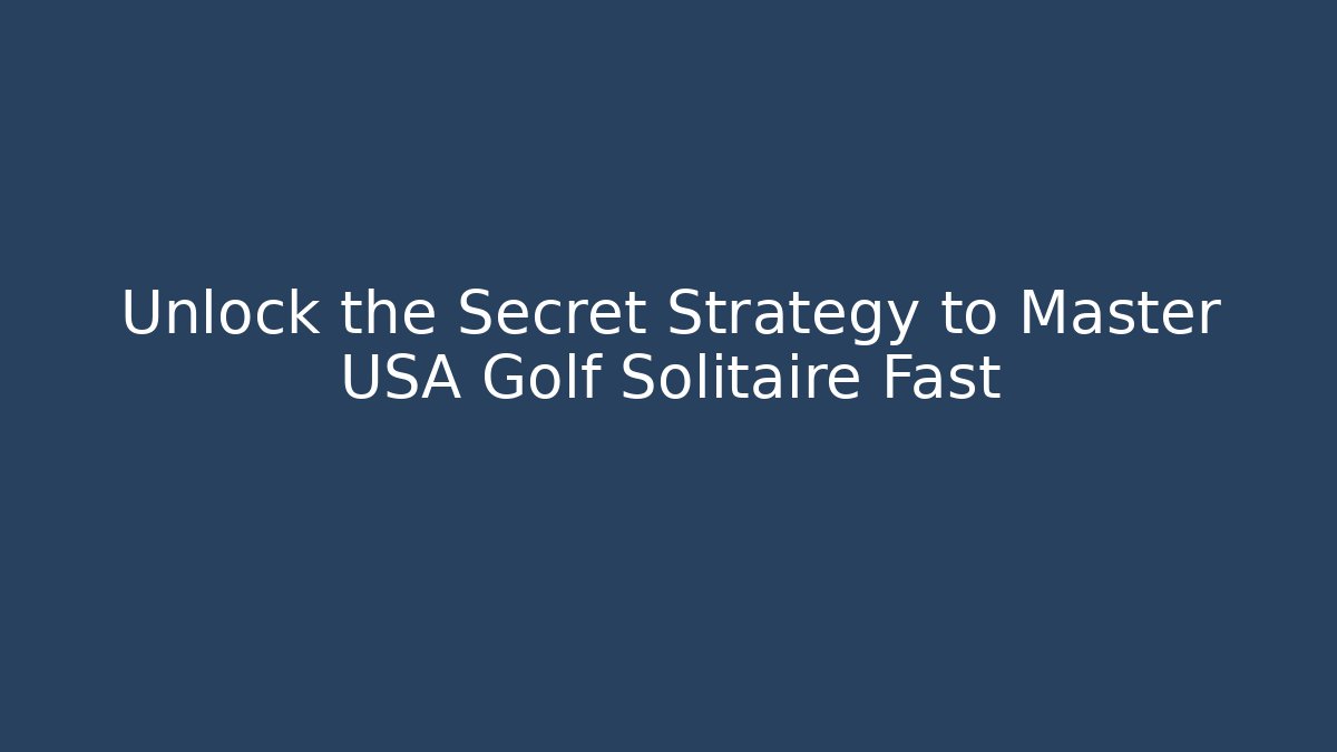 Unlock the Secret Strategy to Master USA Golf Solitaire Fast