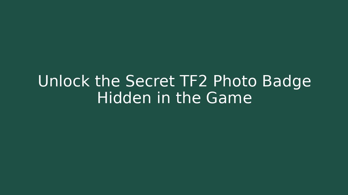 Unlock the Secret TF2 Photo Badge Hidden in the Game