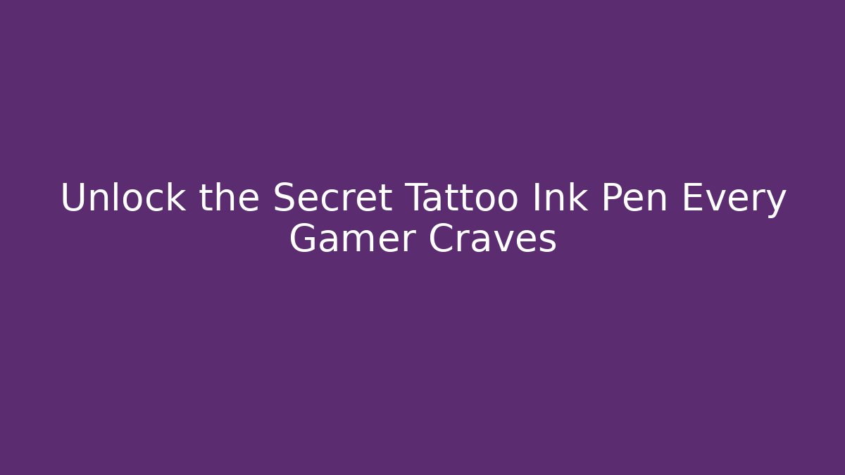 Unlock the Secret Tattoo Ink Pen Every Gamer Craves