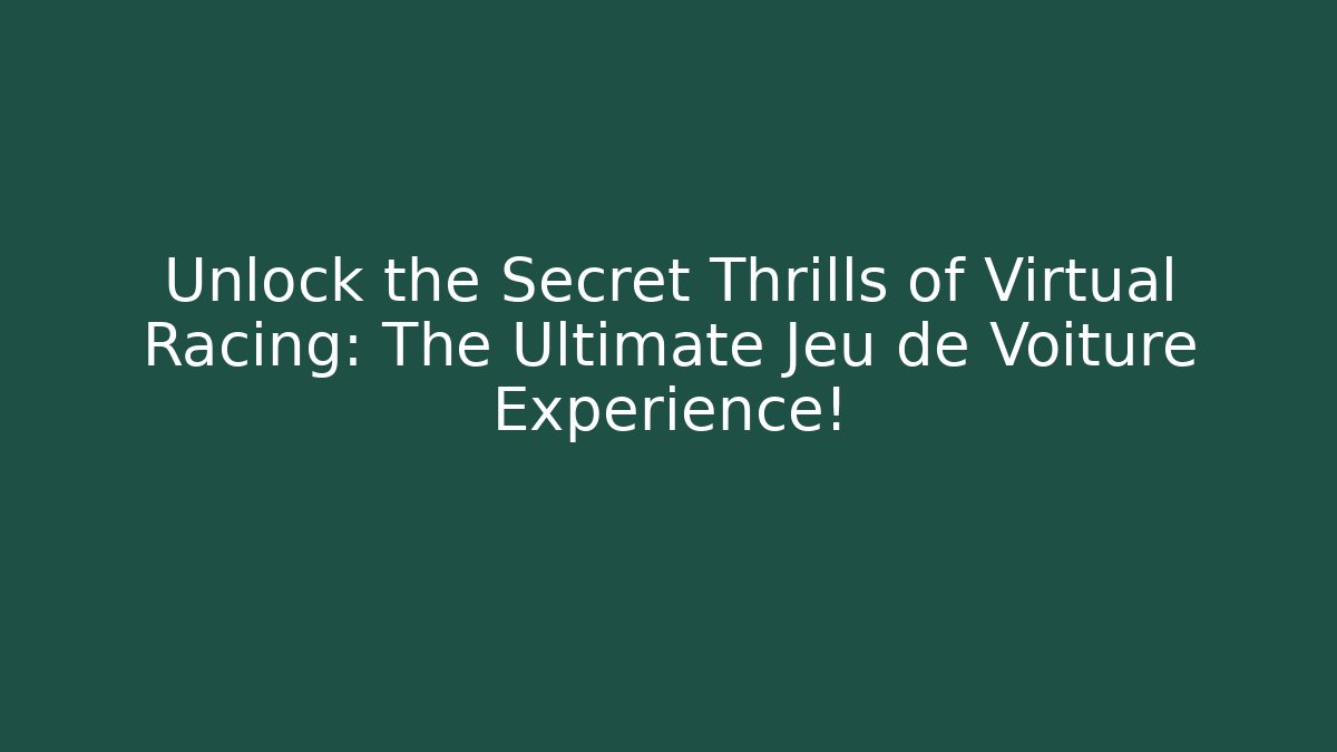 Unlock the Secret Thrills of Virtual Racing: The Ultimate Jeu de Voiture Experience!