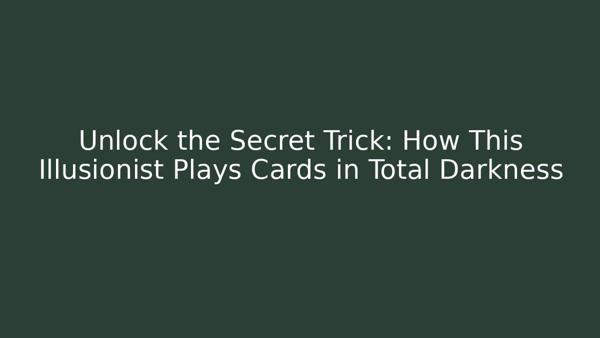 Unlock the Secret Trick: How This Illusionist Plays Cards in Total Darkness