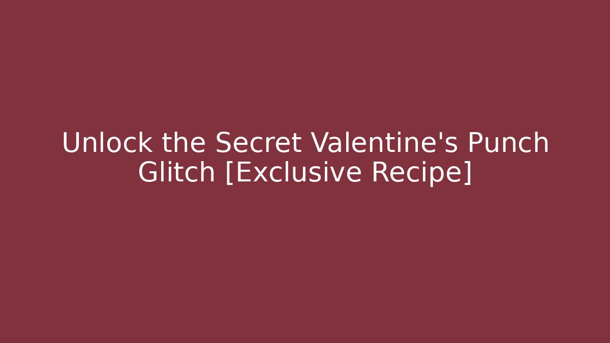 Unlock the Secret Valentine's Punch Glitch [Exclusive Recipe] - Smart Esu