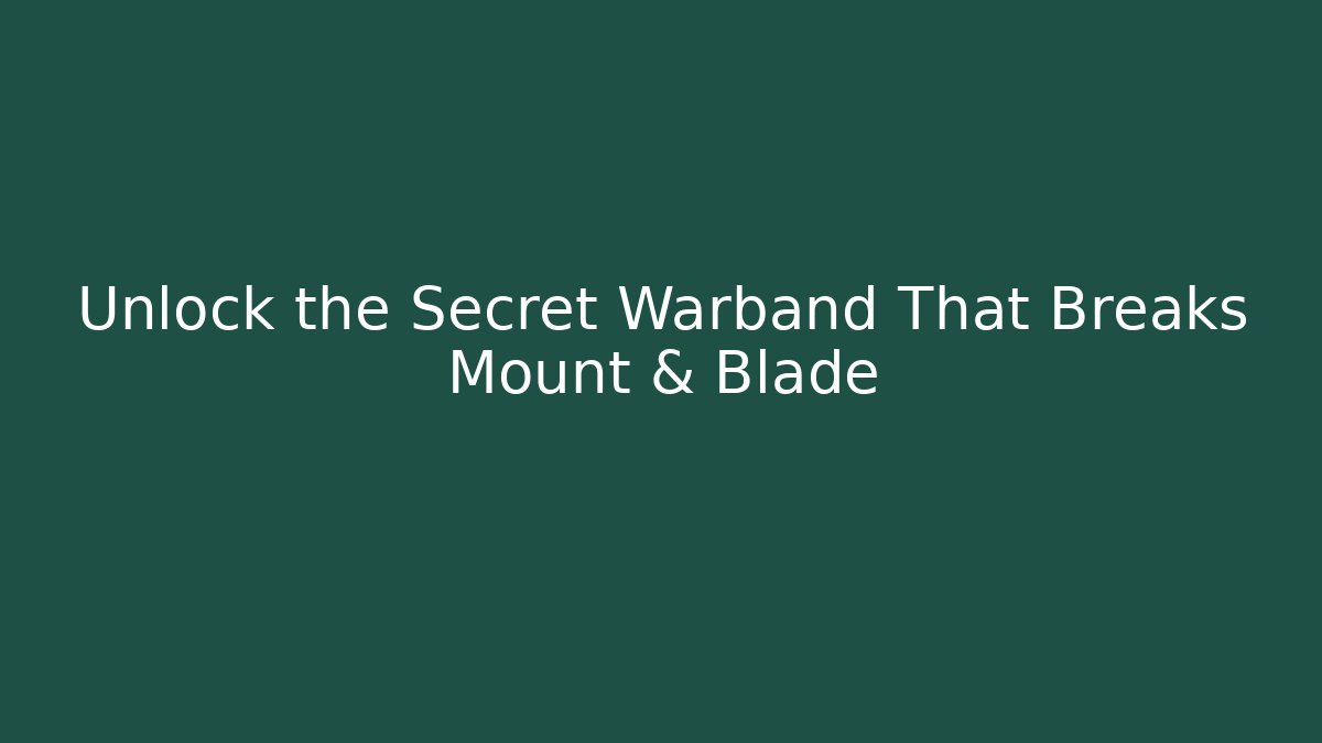 Unlock the Secret Warband That Breaks Mount & Blade