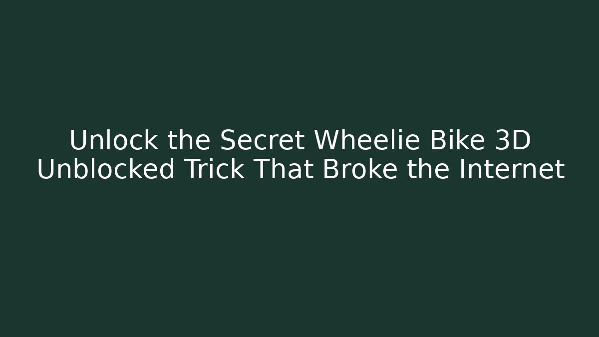Unlock the Secret Wheelie Bike 3D Unblocked Trick That Broke the Internet
