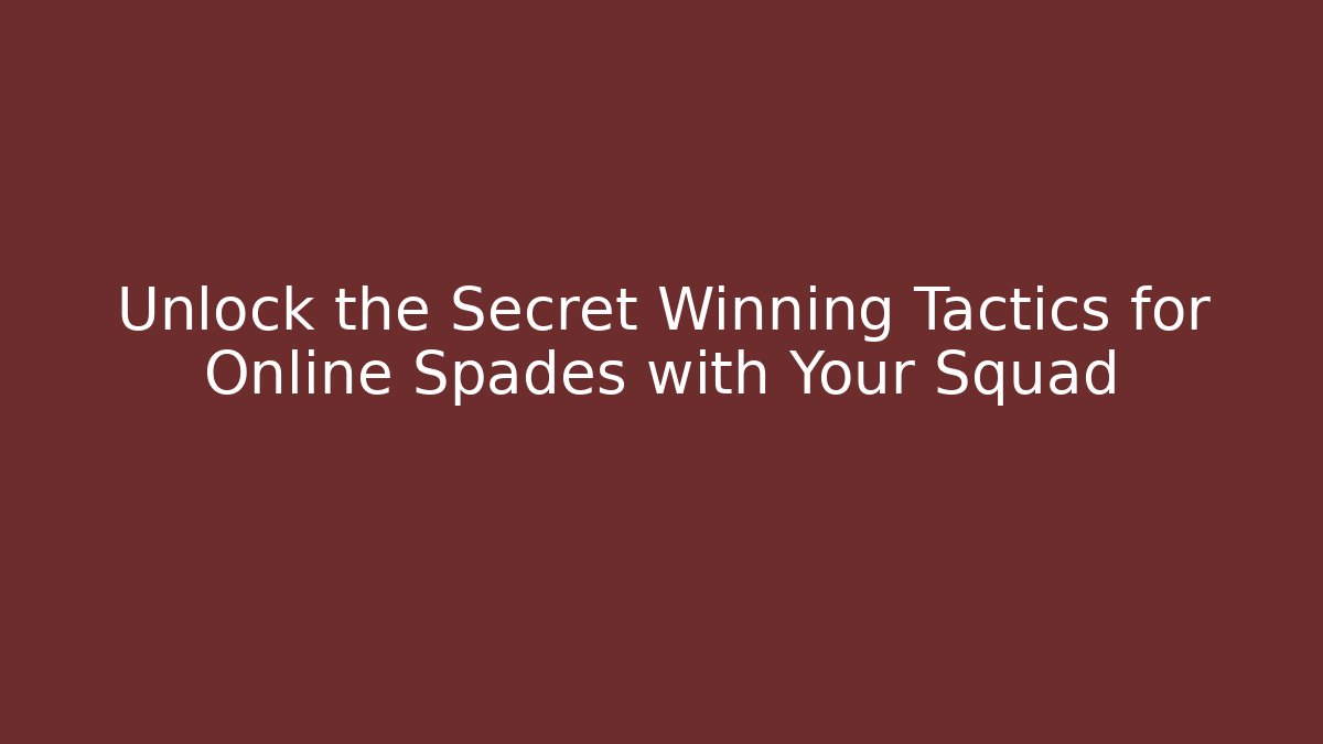 Unlock the Secret Winning Tactics for Online Spades with Your Squad