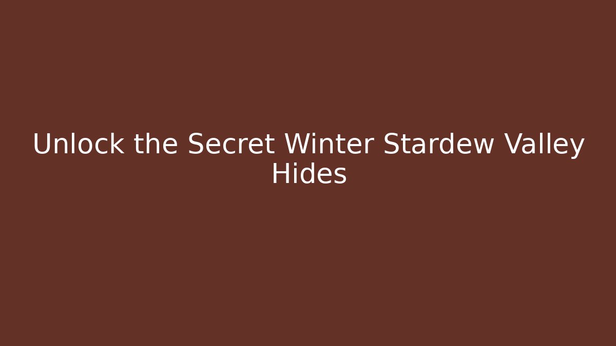 Unlock the Secret Winter Stardew Valley Hides