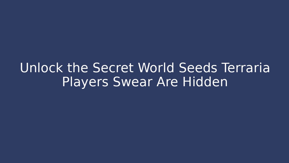 Unlock the Secret World Seeds Terraria Players Swear Are Hidden