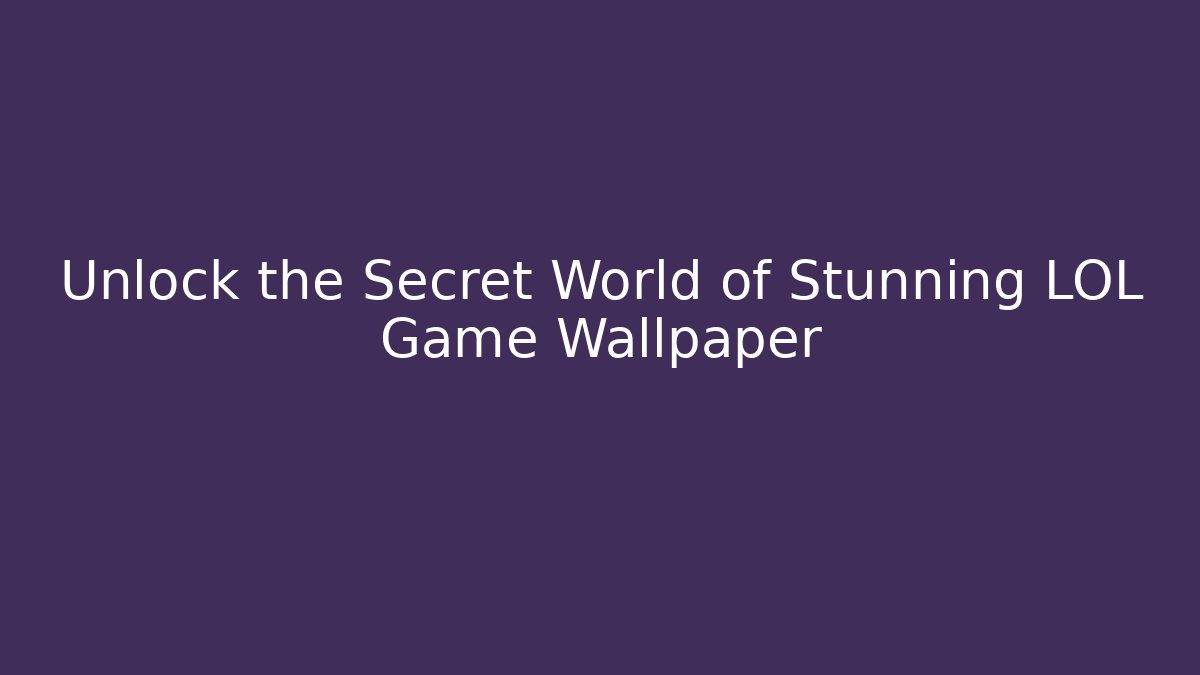 Unlock the Secret World of Stunning LOL Game Wallpaper