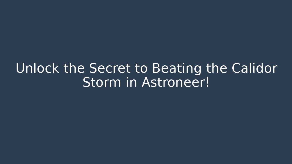 Unlock the Secret to Beating the Calidor Storm in Astroneer!