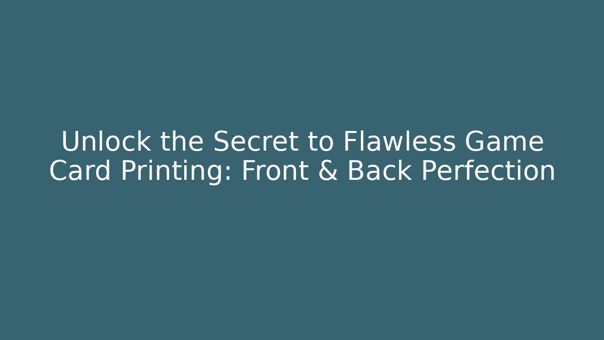 Unlock the Secret to Flawless Game Card Printing: Front & Back Perfection
