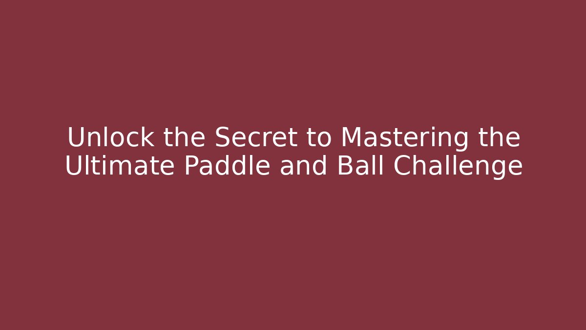 Unlock the Secret to Mastering the Ultimate Paddle and Ball Challenge