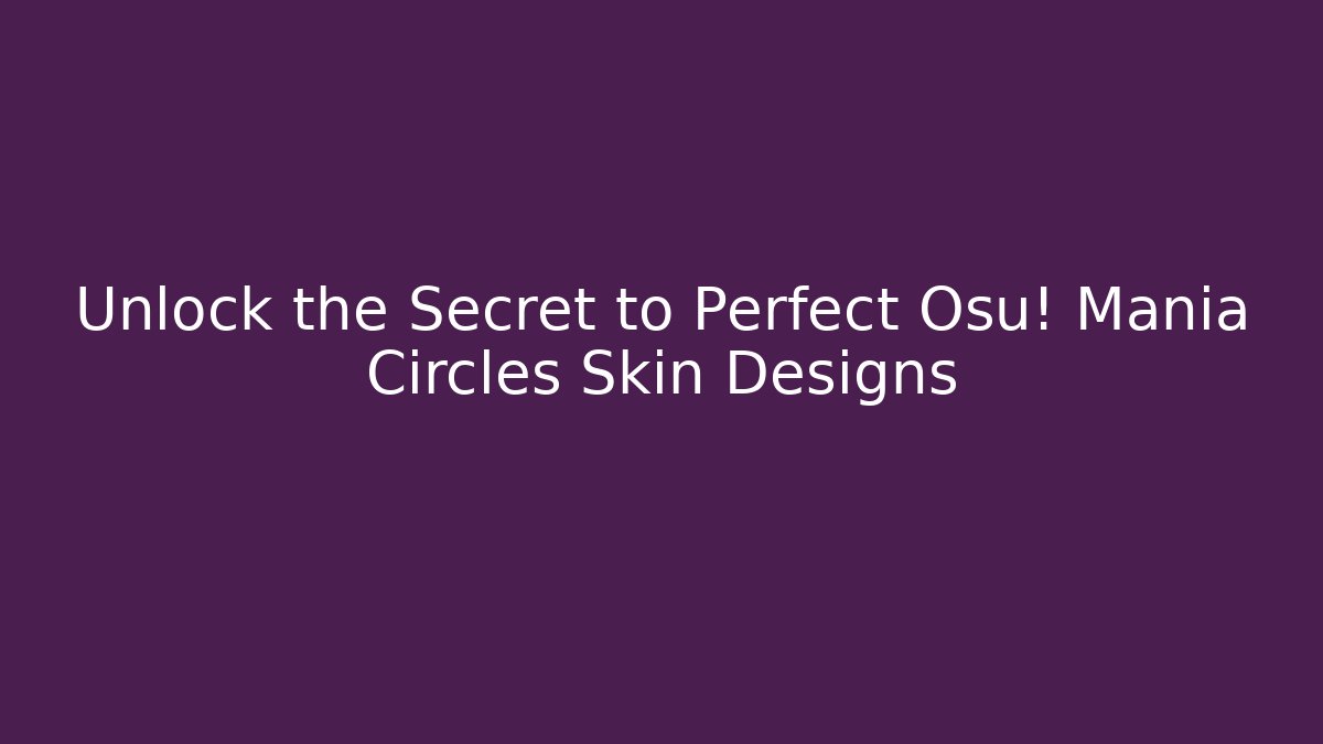 Unlock the Secret to Perfect Osu! Mania Circles Skin Designs