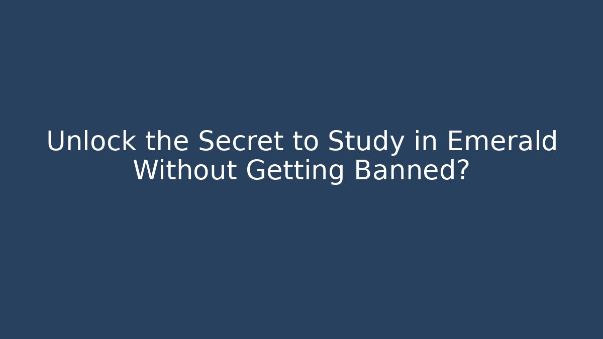 Unlock the Secret to Study in Emerald Without Getting Banned?